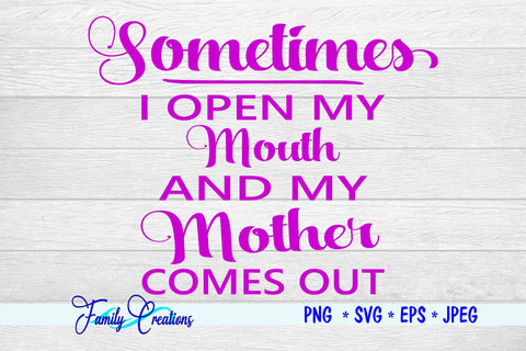 Sometimes I open my mouth and My Mother Comes Out SVG Family Creations 
