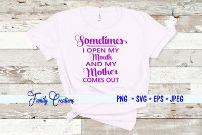 Sometimes I open my mouth and My Mother Comes Out SVG Family Creations 