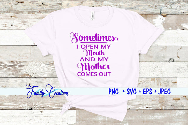Sometimes I open my mouth and My Mother Comes Out SVG Family Creations 