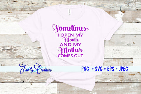 Sometimes I open my mouth and My Mother Comes Out SVG Family Creations 