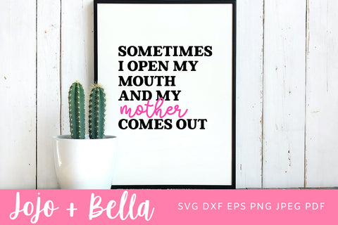 Sometimes I Open My Mouth And My Mother Comes Out Svg, Funny Mom Png, Dxf, Sassy Mom Cut File, Svg files for Cricut, Silhouette, Sublimation SVG Jojo&Bella 