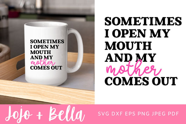 Sometimes I Open My Mouth And My Mother Comes Out Svg, Funny Mom Png, Dxf, Sassy Mom Cut File, Svg files for Cricut, Silhouette, Sublimation SVG Jojo&Bella 