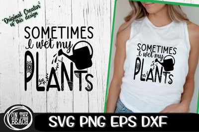 Sometimes I Wet My Plants - Garden SVG PNG EPS DXF SVG On the Beach Boutique 