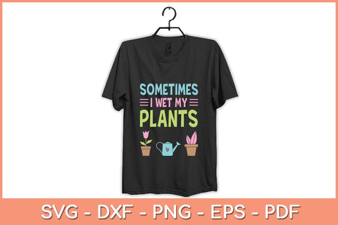 Sometimes I Wet My Plants Gardening Svg Design SVG artprintfile 