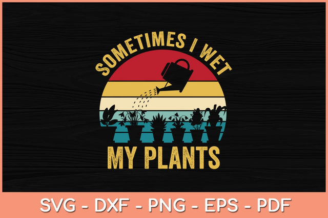 Sometimes I Wet My Plants Gardening Svg File SVG artprintfile 