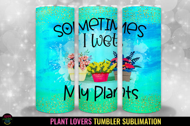 Sometimes I Wet My Plants I Plant Lovers Tumbler Sublimation Sublimation Happy Printables Club 