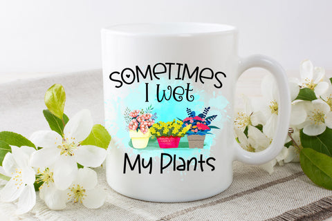 Sometimes I Wet My Plants l Garden Quotes Sublimation Sublimation Happy Printables Club 