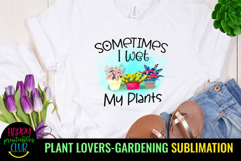 Sometimes I Wet My Plants l Garden Quotes Sublimation Sublimation Happy Printables Club 