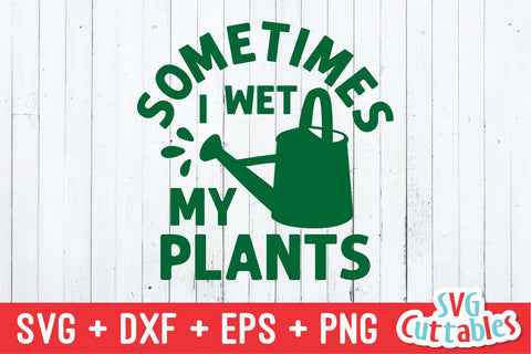 Sometimes I Wet My Plants svg - Gardening Cut File - svg - dxf - eps - png - Hobby - Silhouette - Cricut - Digital File SVG Svg Cuttables 