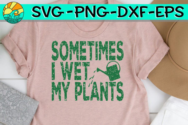 Sometimes I Wet My Plants - SVG PNG EPS DXF SVG On the Beach Boutique 