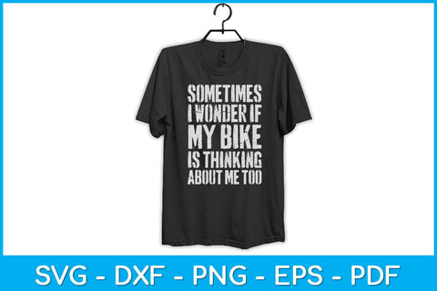 Sometimes I Wonder If My Bike Is Thinking About Me Too Svg Cut File SVG artprintfile 