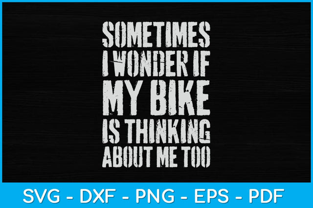 Sometimes I Wonder If My Bike Is Thinking About Me Too Svg Cut File SVG artprintfile 