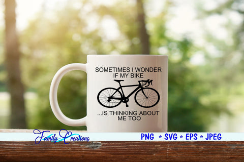 Sometimes I Wonder If My Bike.....Is Thinking About Me Too SVG Family Creations 