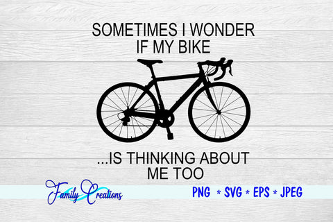 Sometimes I Wonder If My Bike.....Is Thinking About Me Too SVG Family Creations 