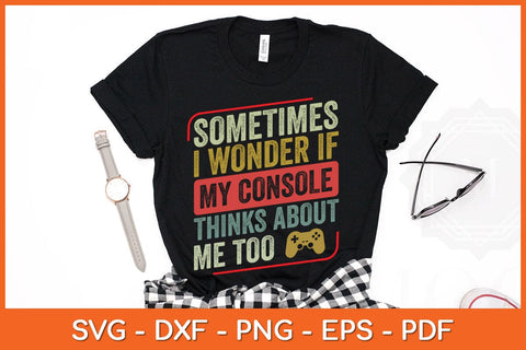 Sometimes I Wonder If My Console Thinks About Me Too Funny Svg File SVG Helal 