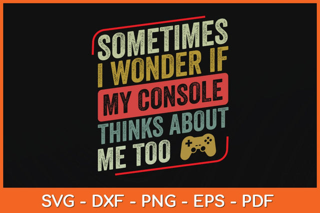 Sometimes I Wonder If My Console Thinks About Me Too Funny Svg File SVG Helal 