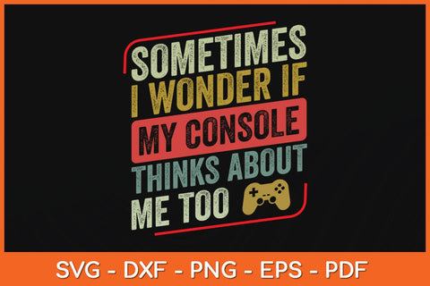 Sometimes I Wonder If My Console Thinks About Me Too Funny Svg File SVG Helal 