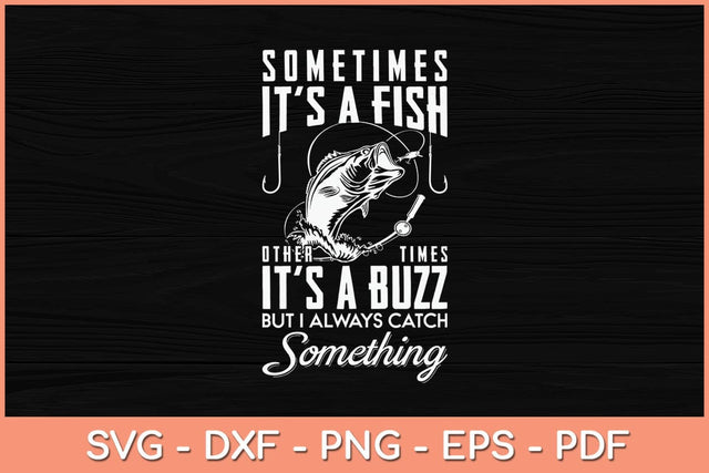 Sometimes It's a Fish Other Times It's A Buzz But I Always Catch Something Svg File SVG artprintfile 