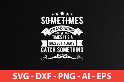 Sometimes It's A Fish Other Times It's A Buzz But I Always Catch Something t-shirt design SVG shah alam 