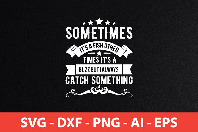 Sometimes It's A Fish Other Times It's A Buzz But I Always Catch Something t-shirt design SVG shah alam 