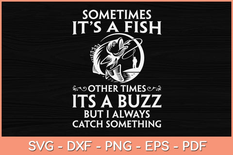Sometimes It's A Fish Other Times It’s A Buzz Funny Fishing Svg Design SVG artprintfile 