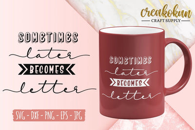 Sometimes Later Becomes Letter - SVG Cut FIles SVG Creakokun Studio 