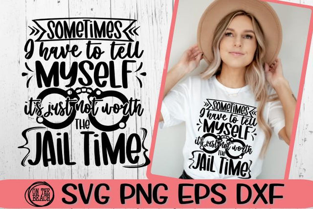 Sometimes - Tell Myself -Not Worth Jail Time SVG PNG EPS DXF SVG On the Beach Boutique 
