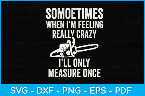 Sometimes When I'm Feeling Really Crazy I'll Only Measure Once Svg SVG artprintfile 