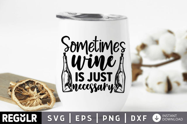 Sometimes wine is just necessary SVG SVG Regulrcrative 