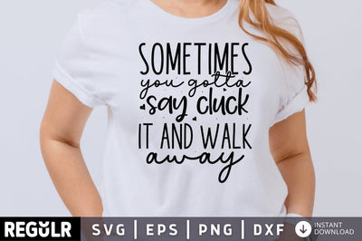 Sometimes you gotta say cluck it and walk away SVG SVG Regulrcrative 