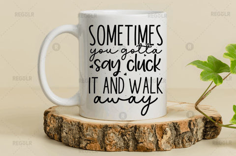 Sometimes you gotta say cluck it and walk away SVG SVG Regulrcrative 