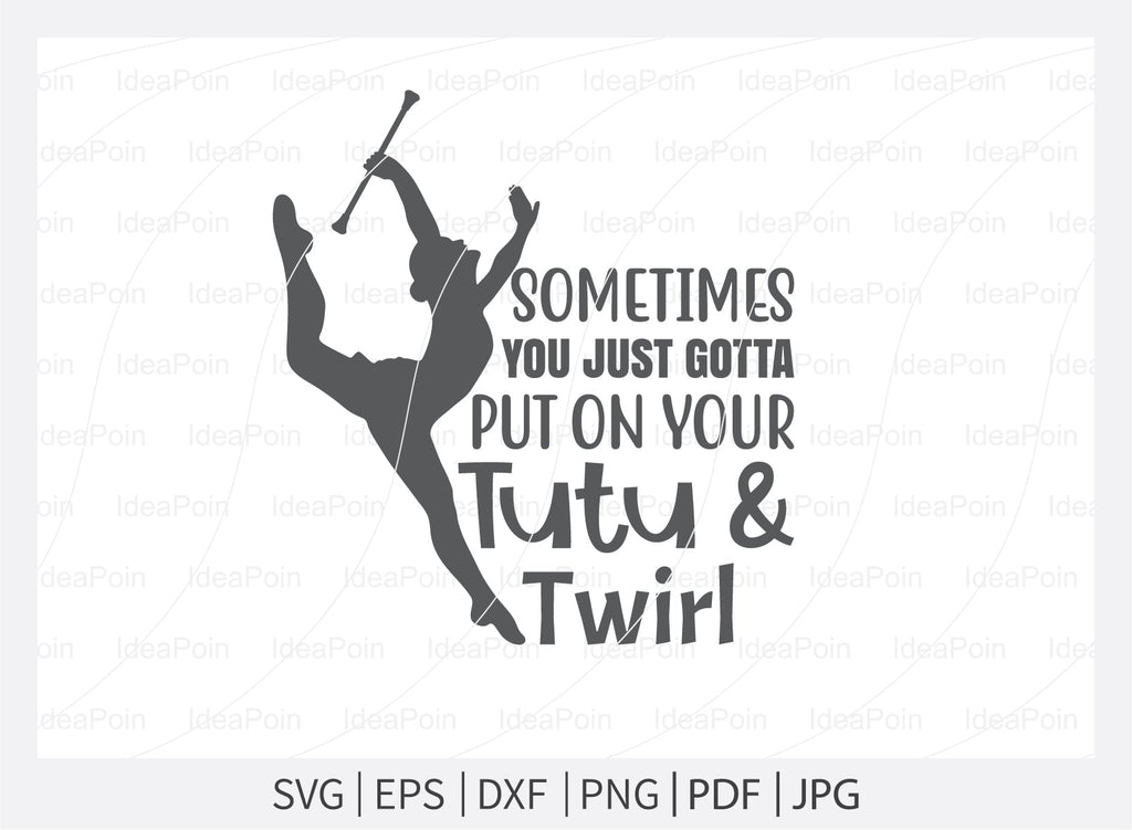 Sometimes You Just Gotta Put On Your Tutu And Twirl Svg Baton Svg Twirlers Design Love Twirl 6417