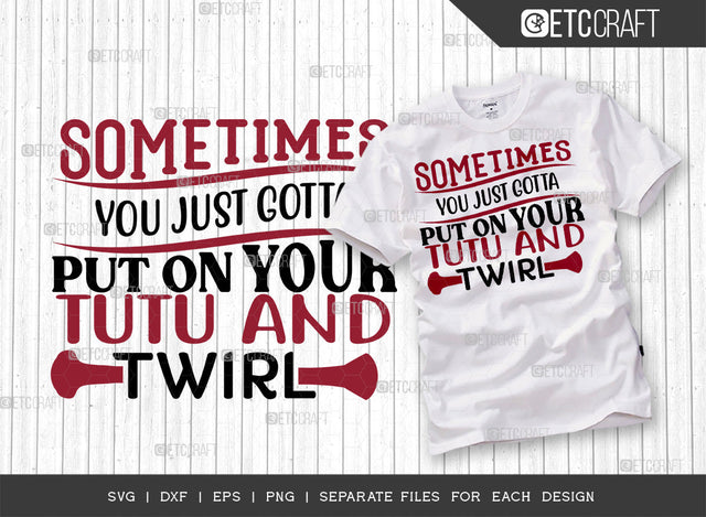 Sometimes You Just Gotta SVG Cut File, Twirlers Svg, Baton Svg, Baton Gymnast Svg, Twirl Quotes, ETC T00121 SVG ETC Craft 