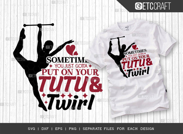 Sometimes You Just Gotta SVG Cut File, Twirlers Svg, Baton Svg, Baton Gymnast Svg, Twirl Quotes, ETC T00121 SVG ETC Craft 