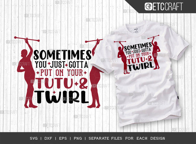 Sometimes You Just Gotta SVG Cut File, Twirlers Svg, Baton Svg, Baton Gymnast Svg, Twirl Quotes, ETC T00121 SVG ETC Craft 