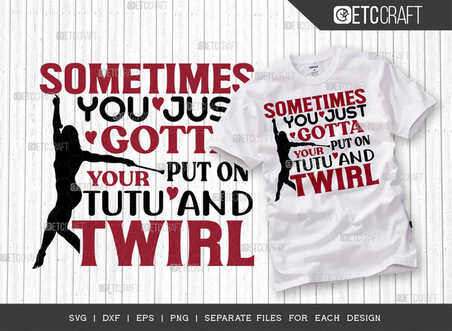 Sometimes You Just Gotta SVG Cut File, Twirlers Svg, Baton Svg, Baton Gymnast Svg, Twirl Quotes, ETC T00121 SVG ETC Craft 
