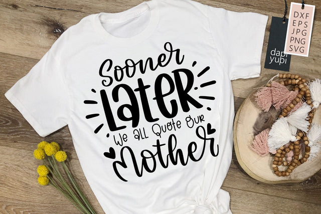 Sooner Later We All Quote Our Mother SVG Mom Quotes Mother's Day SVG SVG dapiyupi store 