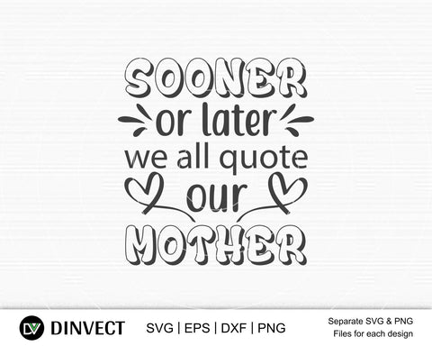 Sooner or later we all quote our mother SVG, Mom Svg, Mothers Day T-shirt Design, Happy Mothers Day SVG, Mother's Day Cricut Files, Mom Gift Cameo, Vinyl Designs, Iron On Decals, Cricut cut files, svg, eps, dxf, png SVG Dinvect 