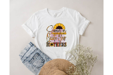 Sooner or later we all quote our mothers Sublimation designartist 