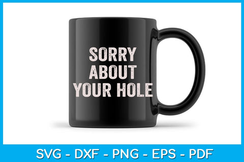 Sorry About Your Hole SVG PNG PDF Cut File SVG Creativedesigntee 