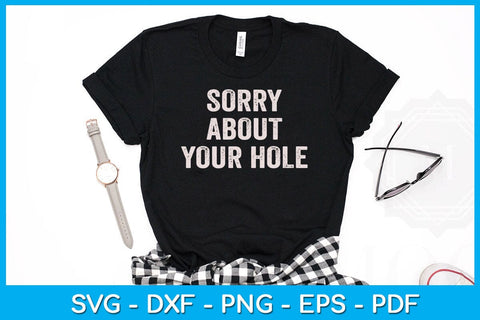 Sorry About Your Hole SVG PNG PDF Cut File SVG Creativedesigntee 