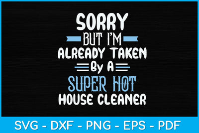 Sorry But I'm Already Taken By A Super Hot House Cleaner Svg Design SVG artprintfile 