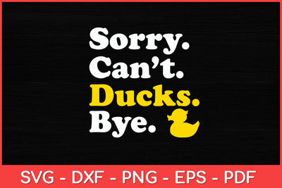 Sorry Can't Ducks Bye Ducks Funny Svg Design SVG artprintfile 