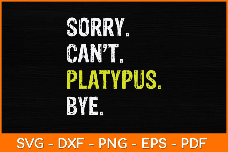 Sorry Can't Platypus Bye Svg Design SVG artprintfile 