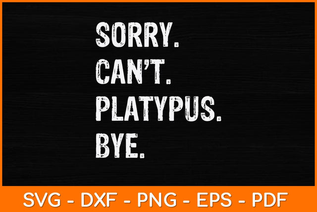Sorry Can't Platypus Bye Svg Design SVG artprintfile 