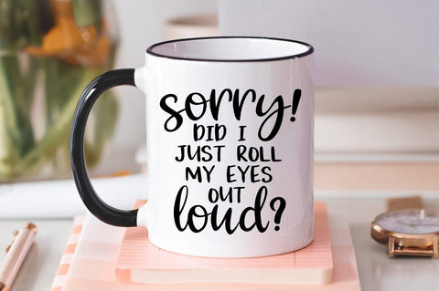 Sorry! Did I Just Roll My Eyes Out Loud svg SVG Simply Cutz 