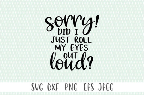 Sorry! Did I Just Roll My Eyes Out Loud svg SVG Simply Cutz 