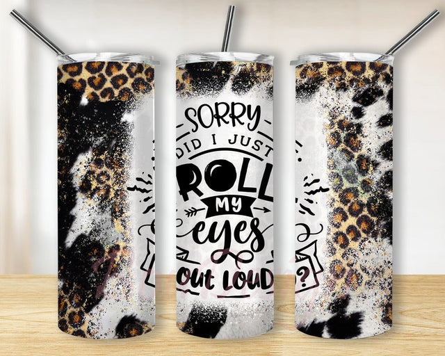 Sorry Did I Just Roll My Eyes Outloud Sassy 20oz Skinny Tumbler Png, Leopard Tumbler, Cheetah Design Tumbler, Instant Digital Download Sublimation BouDesign 