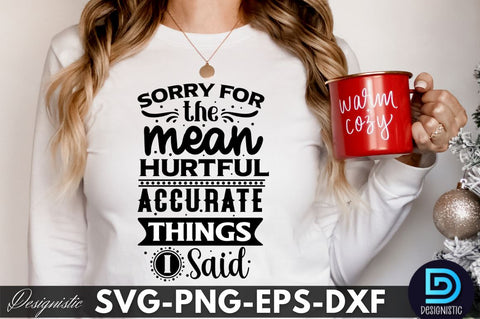 Sorry for the mean hurtful accurate things I said, Funny Sarcastic SVG SVG DESIGNISTIC 
