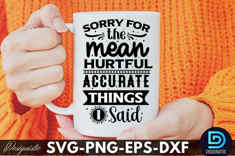 Sorry for the mean hurtful accurate things I said, Funny Sarcastic SVG SVG DESIGNISTIC 